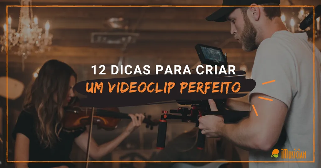 12 Dicas Para Um Videoclipe Perfeito