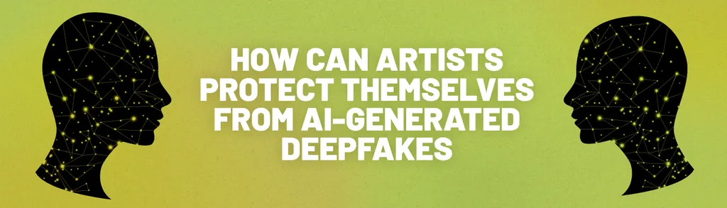 How can Artists Protect Themselves from AI-Generated Deepfakes