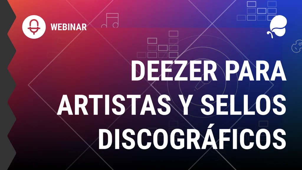 Webinar - Deezer para artistas y sellos discográficos