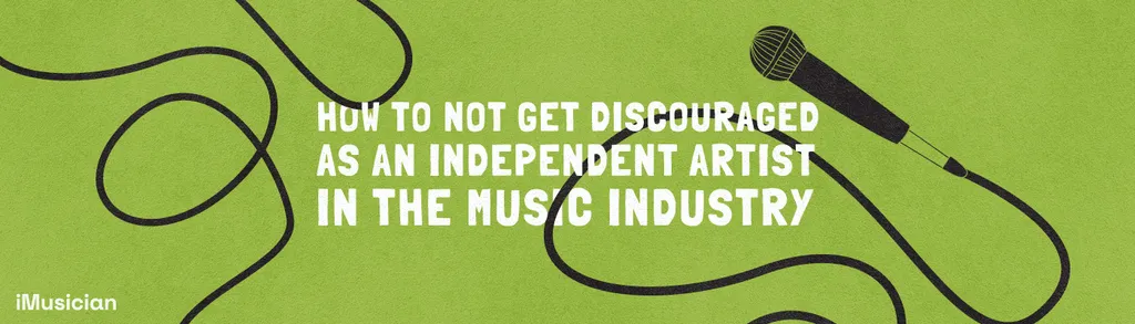 How to not get discouraged as an independent artist in the music industry header