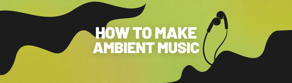 How to Make Ambient Electronic Music