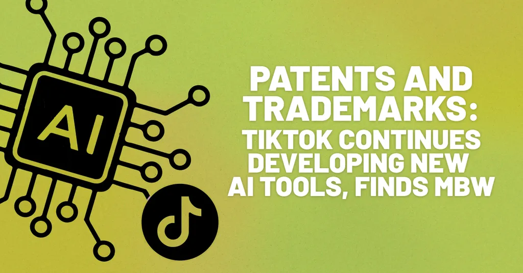Patents and Trademarks: TikTok Continues Developing New AI Tools, finds MBW meta